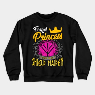 Forget Princess I Want To Be A Shield Maiden Crewneck Sweatshirt